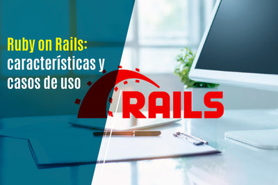 Ruby on Rails: características y casos de uso
