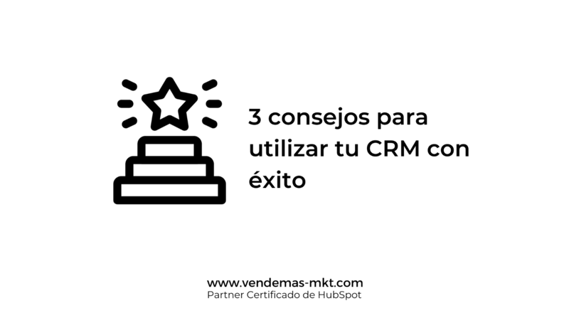 3 consejos para utilizar tu CRM con éxito