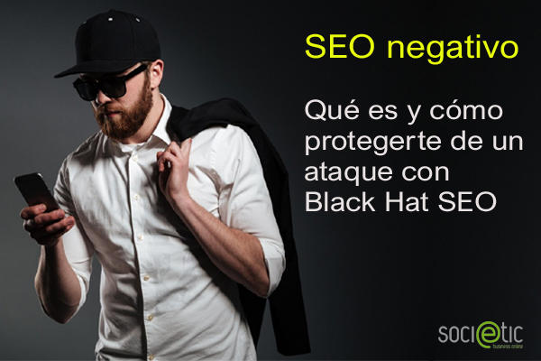 SEO negativo. Estrategias de protección contra ataques de Black Hat SEO