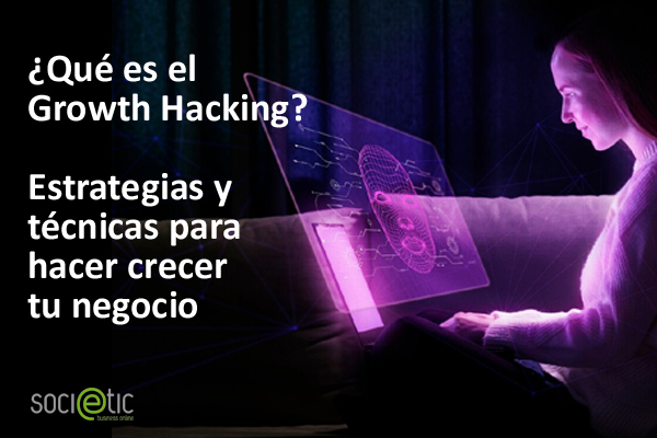 ¿Qué es el Growth Hacking? Estrategias y técnicas para hacer crecer tu negocio