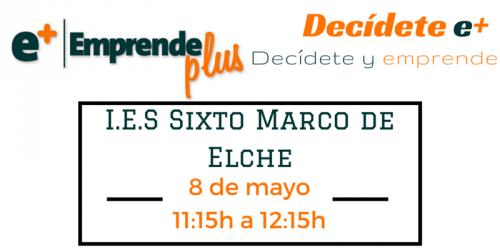 Decdete e+: Decide y emprende IES Sixto Marco - 8 may