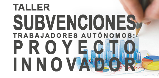 TALLER SUBVENCIONES TRABAJADORES AUTNOMOS: PROYECTO INNOVADOR