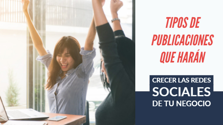 Tipos de publicaciones que harán crecer las redes sociales de tu negocio