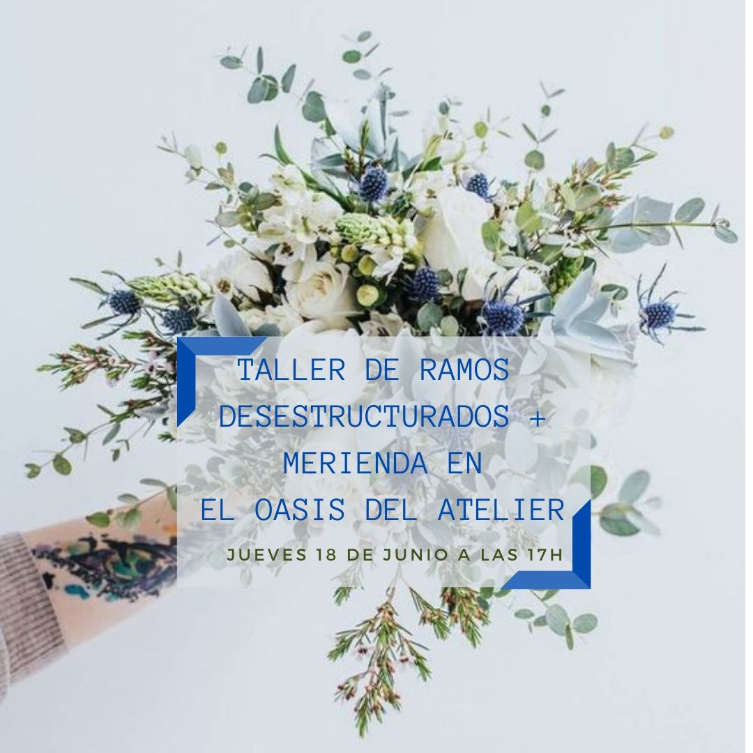 Taller de Ramos Desestructurados + Merienda en el Oasis de Atelier