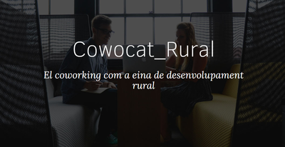 Cowocat Rural. El coworking com a eina de desenvolupament rural